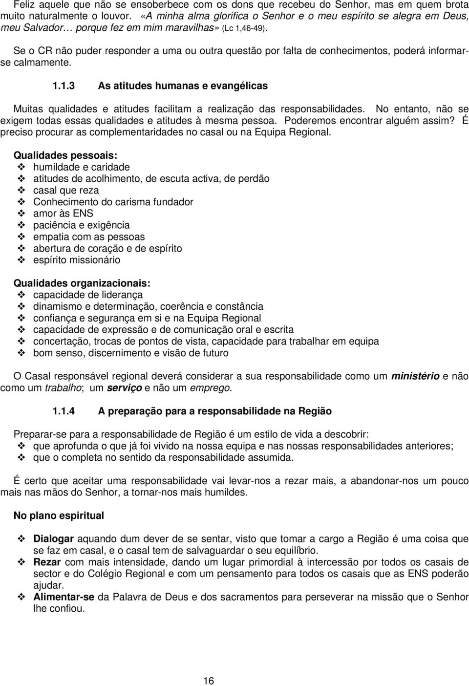 Se o CR não puder responder a uma ou outra questão por falta de conhecimentos, poderá informarse calmamente. 1.