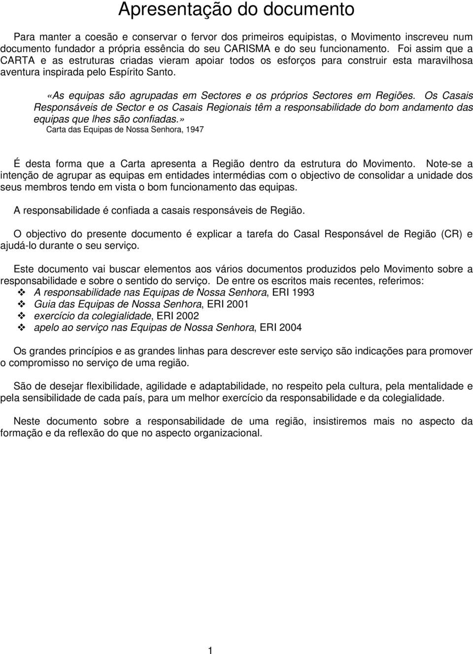 «As equipas são agrupadas em Sectores e os próprios Sectores em Regiões.