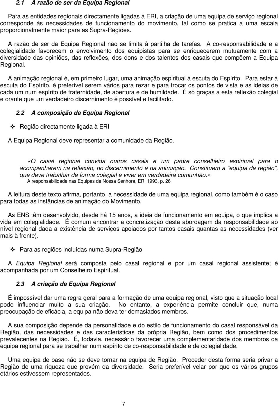 A co-responsabilidade e a colegialidade favorecem o envolvimento dos equipistas para se enriquecerem mutuamente com a diversidade das opiniões, das reflexões, dos dons e dos talentos dos casais que