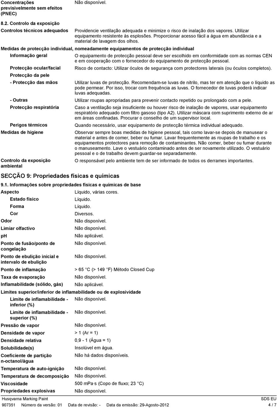 Medidas de protecção individual, nomeadamente equipamentos de protecção individual Protecção ocular/facial Protecção da pele O equipamento de protecção pessoal deve ser escolhido em conformidade com