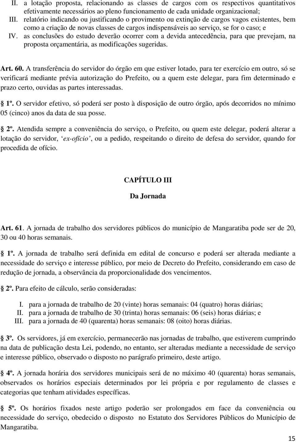 as conclusões do estudo deverão ocorrer com a devida antecedência, para que prevejam, na proposta orçamentária, as modificações sugeridas. Art. 60.