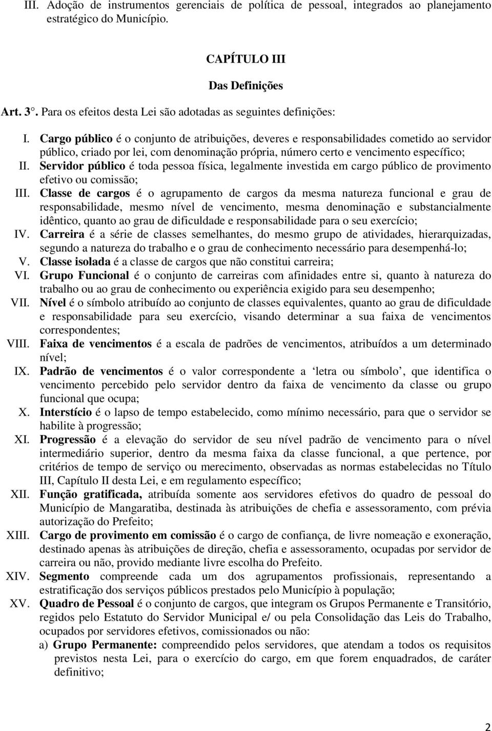 Cargo público é o conjunto de atribuições, deveres e responsabilidades cometido ao servidor público, criado por lei, com denominação própria, número certo e vencimento específico; II.