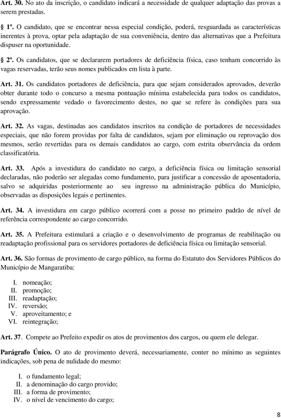 dispuser na oportunidade. 2º. Os candidatos, que se declararem portadores de deficiência física, caso tenham concorrido às vagas reservadas, terão seus nomes publicados em lista à parte. Art. 31.