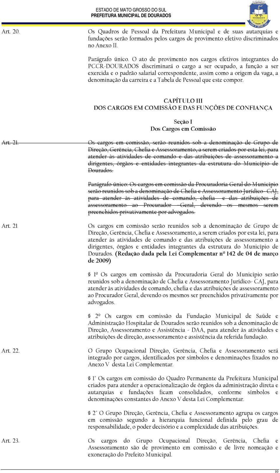 denominação da carreira e a Tabela de Pessoal que este compor. CAPÍTULO III DOS CARGOS EM COMISSÃO E DAS FUNÇÕES DE CONFIANÇA Seção I Dos Cargos em Comissão Art. 21.