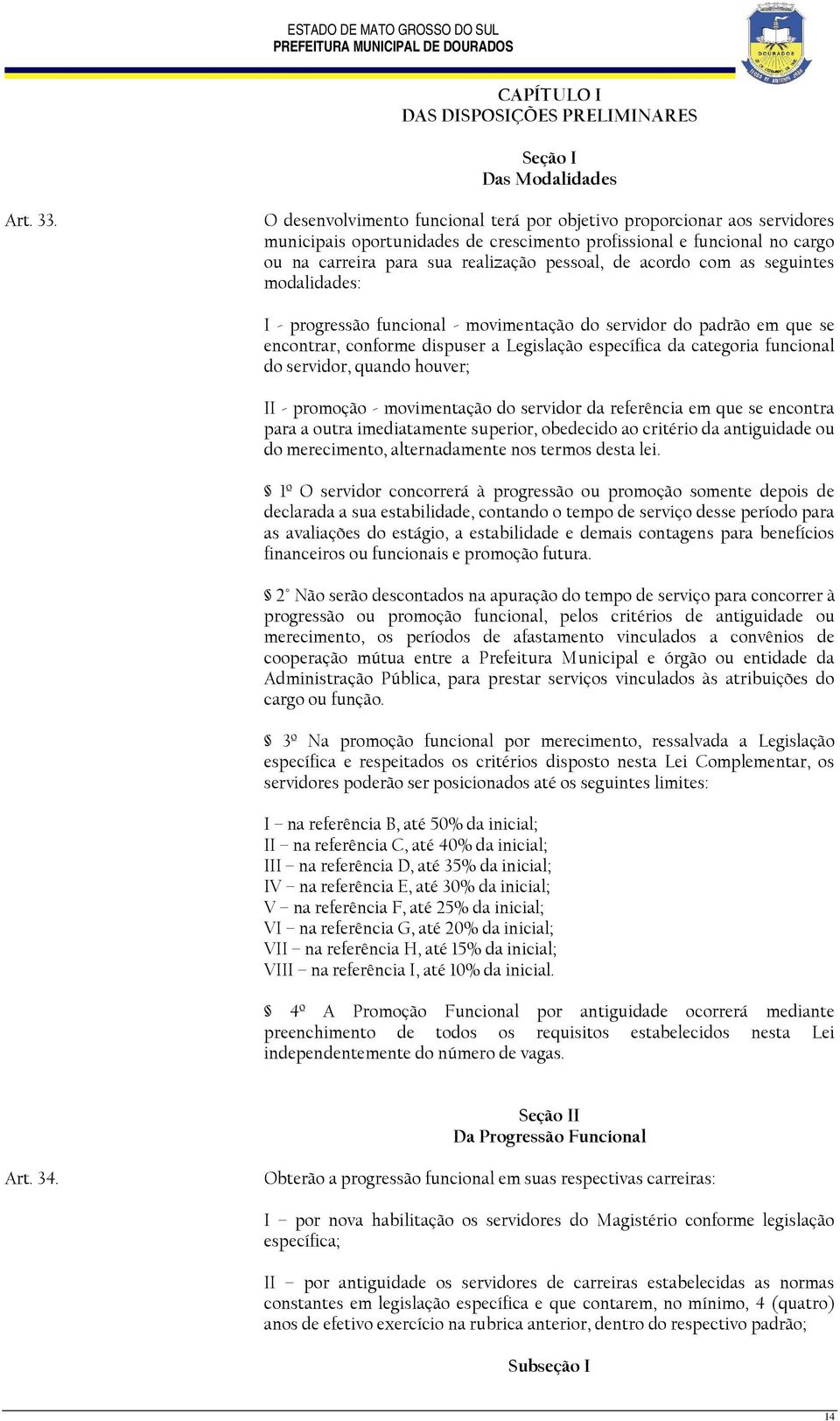 acordo com as seguintes modalidades: I - progressão funcional - movimentação do servidor do padrão em que se encontrar, conforme dispuser a Legislação específica da categoria funcional do servidor,