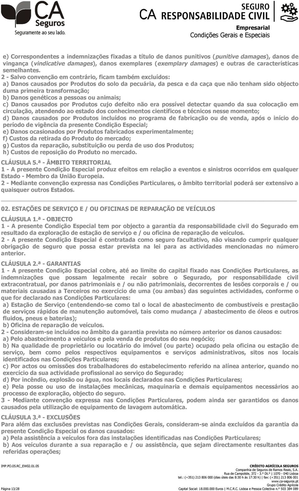 2 - Salvo convenção em contrário, ficam também excluídos: a) Danos causados por Produtos do solo da pecuária, da pesca e da caça que não tenham sido objecto duma primeira transformação; b) Danos