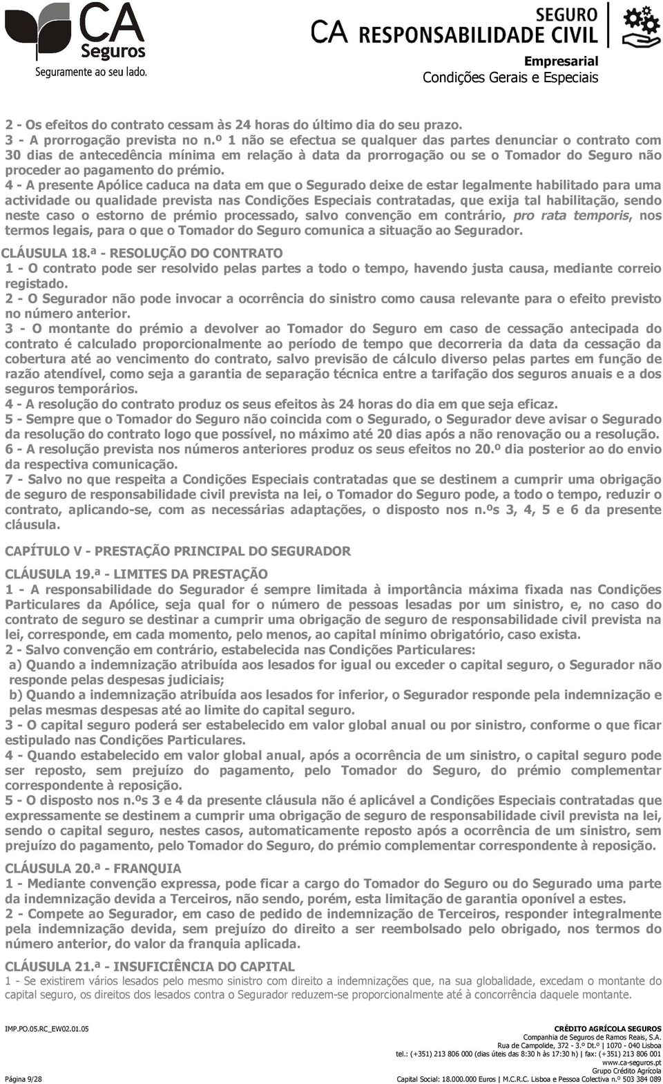 4 - A presente Apólice caduca na data em que o Segurado deixe de estar legalmente habilitado para uma actividade ou qualidade prevista nas Condições Especiais contratadas, que exija tal habilitação,