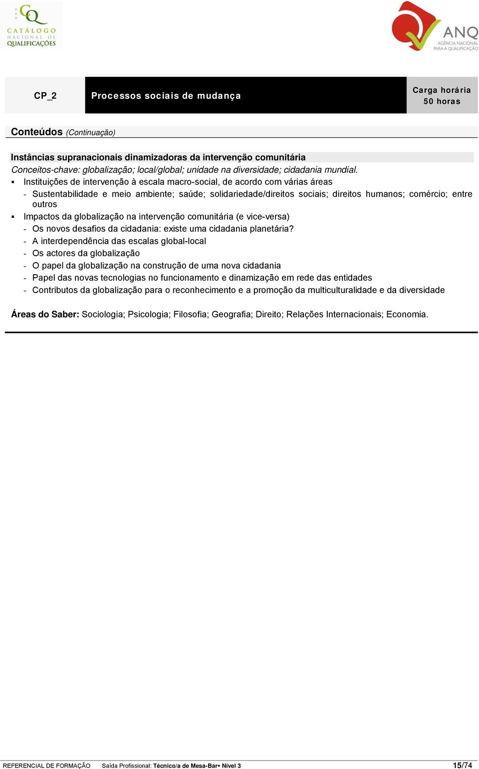 Instituições de intervenção à escala macro-social, de acordo com várias áreas - Sustentabilidade e meio ambiente; saúde; solidariedade/direitos sociais; direitos humanos; comércio; entre outros