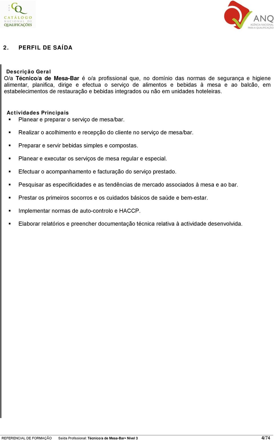 Realizar o acolhimento e recepção do cliente no serviço de mesa/bar. Preparar e servir bebidas simples e compostas. Planear e executar os serviços de mesa regular e especial.