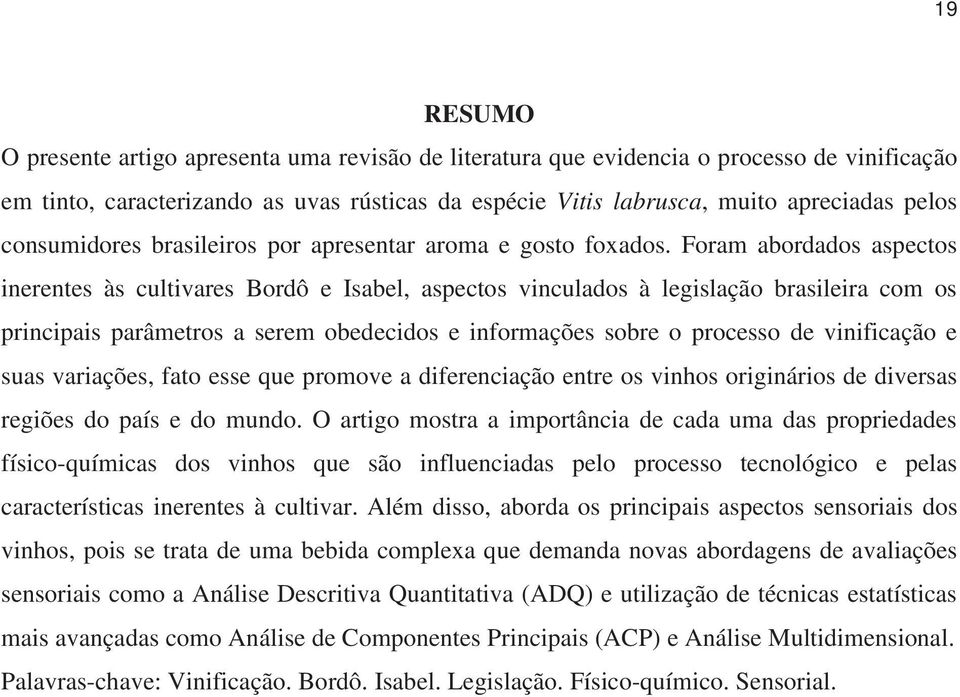 Foram abordados aspectos inerentes às cultivares Bordô e Isabel, aspectos vinculados à legislação brasileira com os principais parâmetros a serem obedecidos e informações sobre o processo de