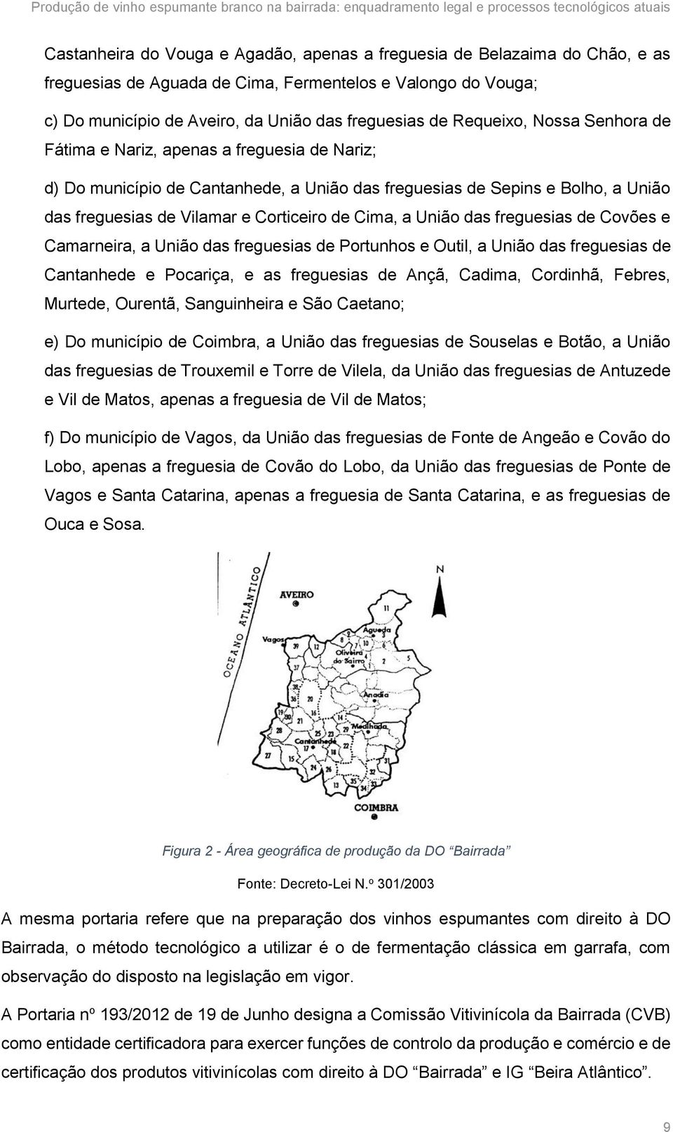 Cima, a União das freguesias de Covões e Camarneira, a União das freguesias de Portunhos e Outil, a União das freguesias de Cantanhede e Pocariça, e as freguesias de Ançã, Cadima, Cordinhã, Febres,