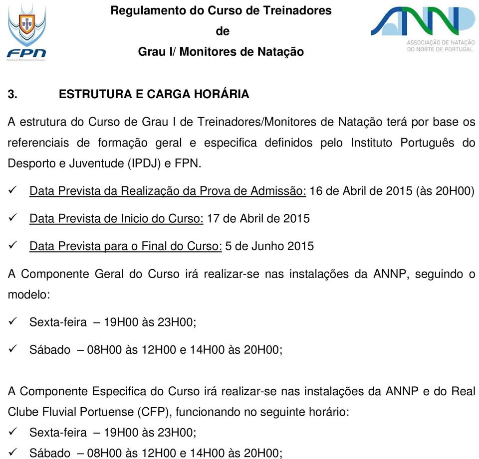 Data Prevista da Realização da Prova Admissão: 16 Abril 2015 (às 20H00) Data Prevista Inicio do Curso: 17 Abril 2015 Data Prevista para o Final do Curso: 5 Junho 2015 A Componente Geral