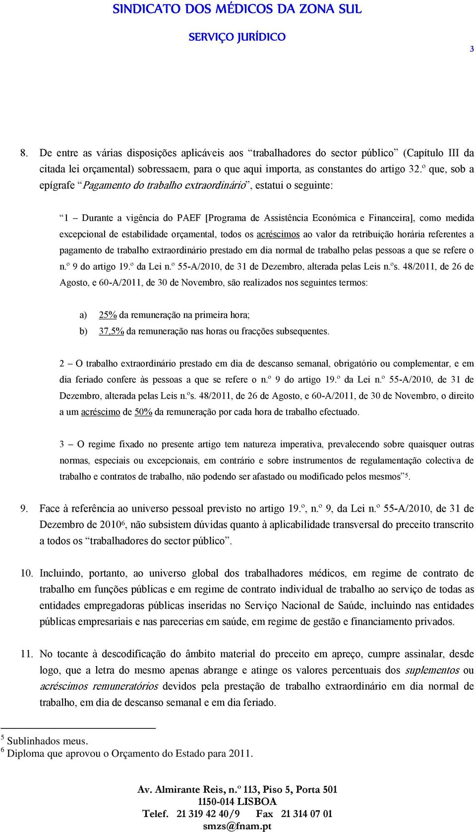 orçamental, todos os acréscimos ao valor da retribuição horária referentes a pagamento de trabalho extraordinário prestado em dia normal de trabalho pelas pessoas a que se refere o n.º 9 do artigo 19.