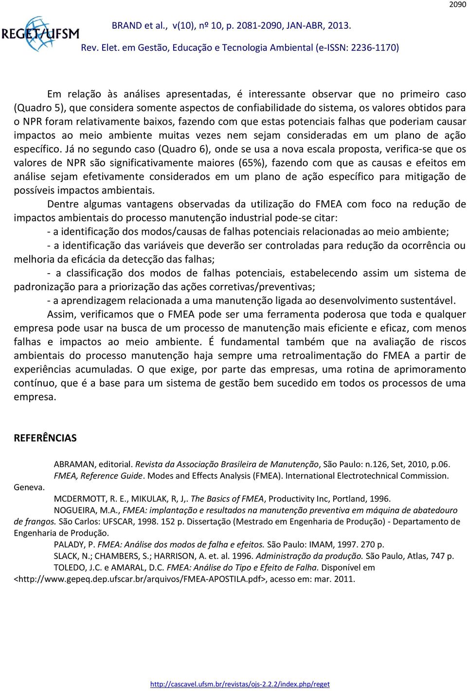 Já no sgundo caso (Quadro 6), ond s usa a nova scala proposta, vrifica-s qu os valors d NPR são significativamnt maiors (65%), fazndo com qu as causas fitos m anális sjam ftivamnt considrados m um