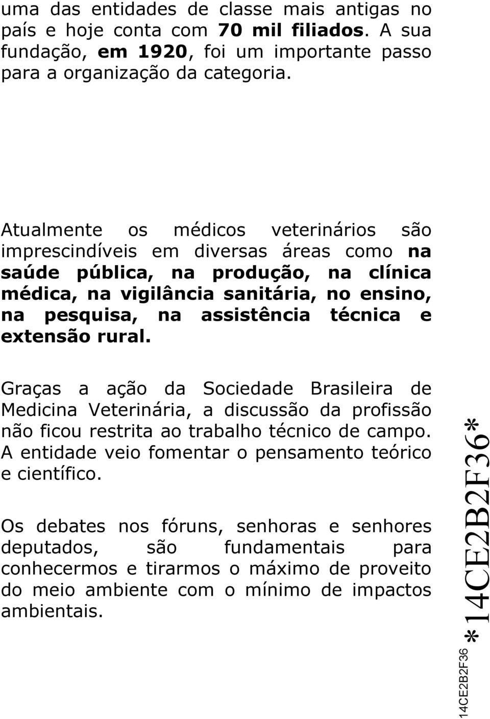 assistência técnica e extensão rural. Graças a ação da Sociedade Brasileira de Medicina Veterinária, a discussão da profissão não ficou restrita ao trabalho técnico de campo.