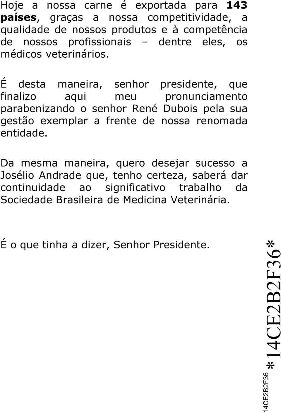 É desta maneira, senhor presidente, que finalizo aqui meu pronunciamento parabenizando o senhor René Dubois pela sua gestão exemplar a frente de