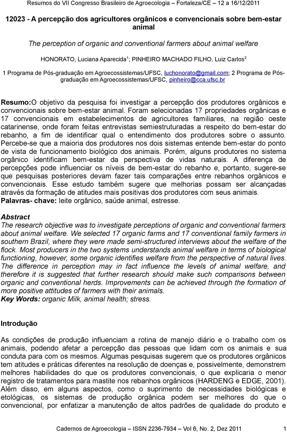 br Resumo:O objetivo da pesquisa foi investigar a percepção dos produtores orgânicos e convencionais sobre bem-estar animal.