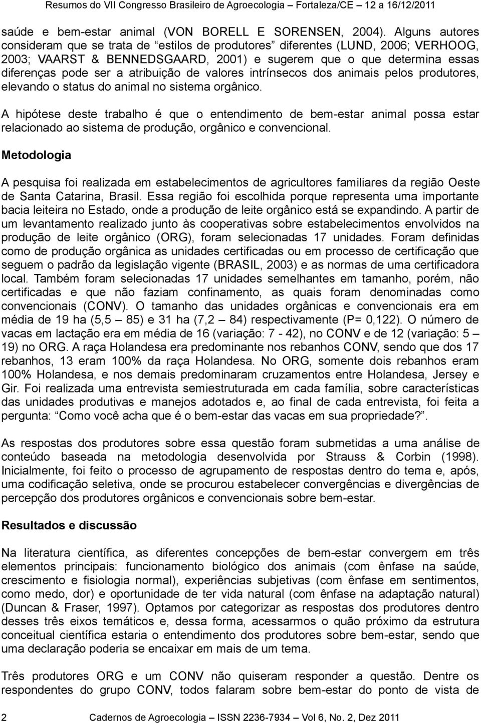 atribuição de valores intrínsecos dos animais pelos produtores, elevando o status do animal no sistema orgânico.