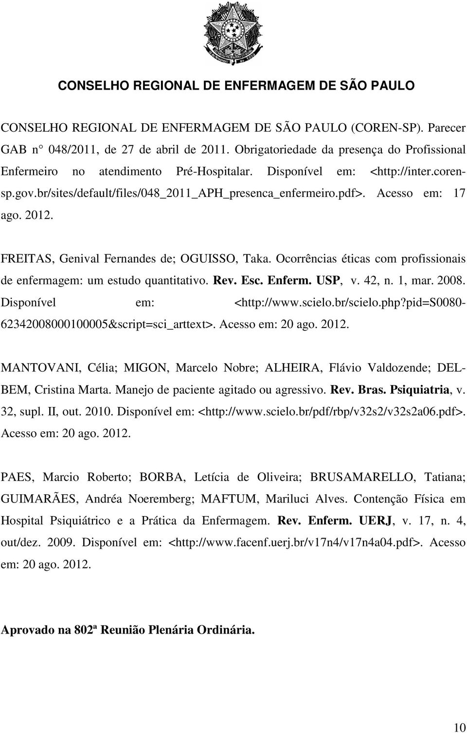 Ocorrências éticas com profissionais de enfermagem: um estudo quantitativo. Rev. Esc. Enferm. USP, v. 42, n. 1, mar. 2008. Disponível em: <http://www.scielo.br/scielo.php?