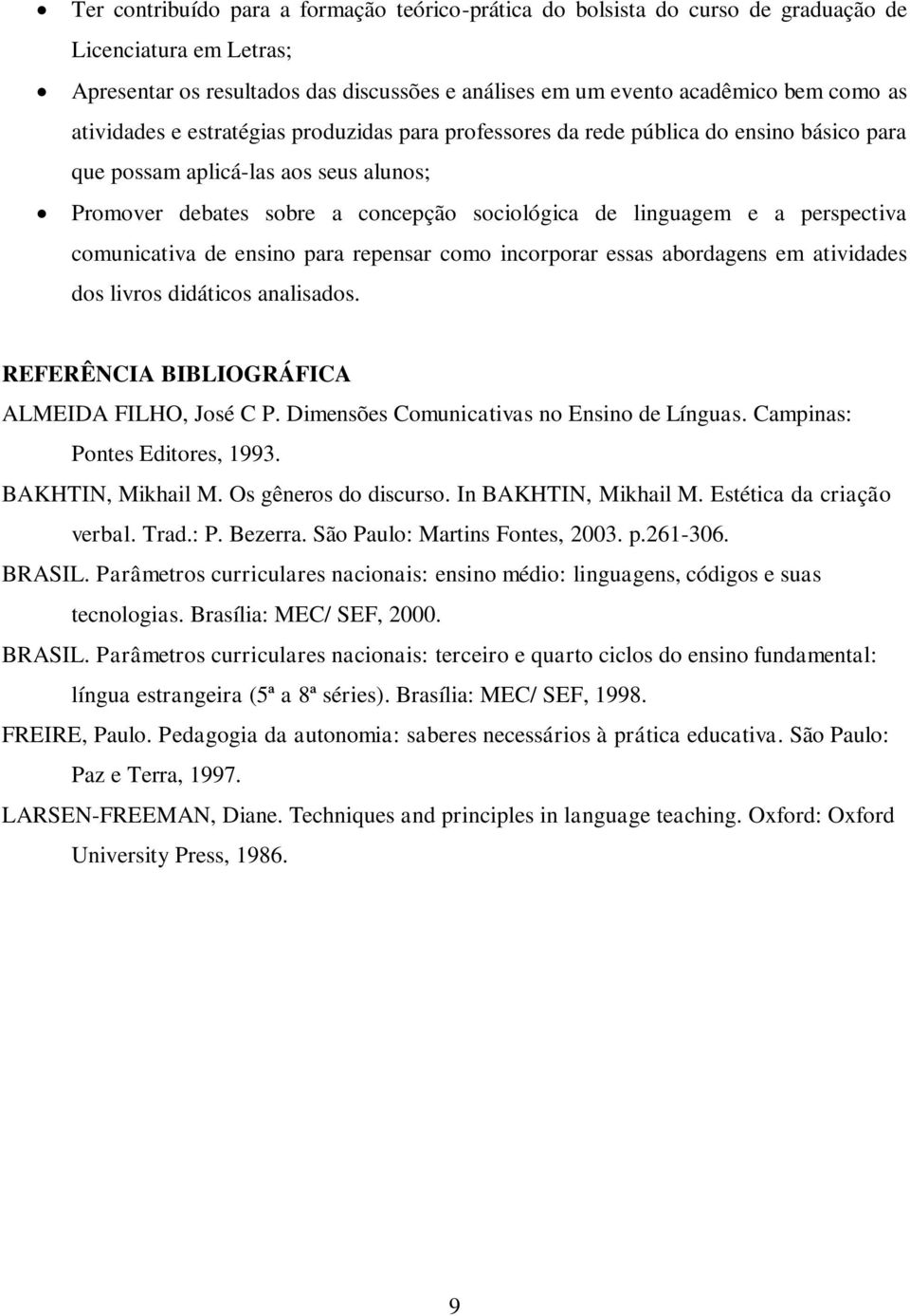 perspectiva comunicativa de ensino para repensar como incorporar essas abordagens em atividades dos livros didáticos analisados. REFERÊNCIA BIBLIOGRÁFICA ALMEIDA FILHO, José C P.