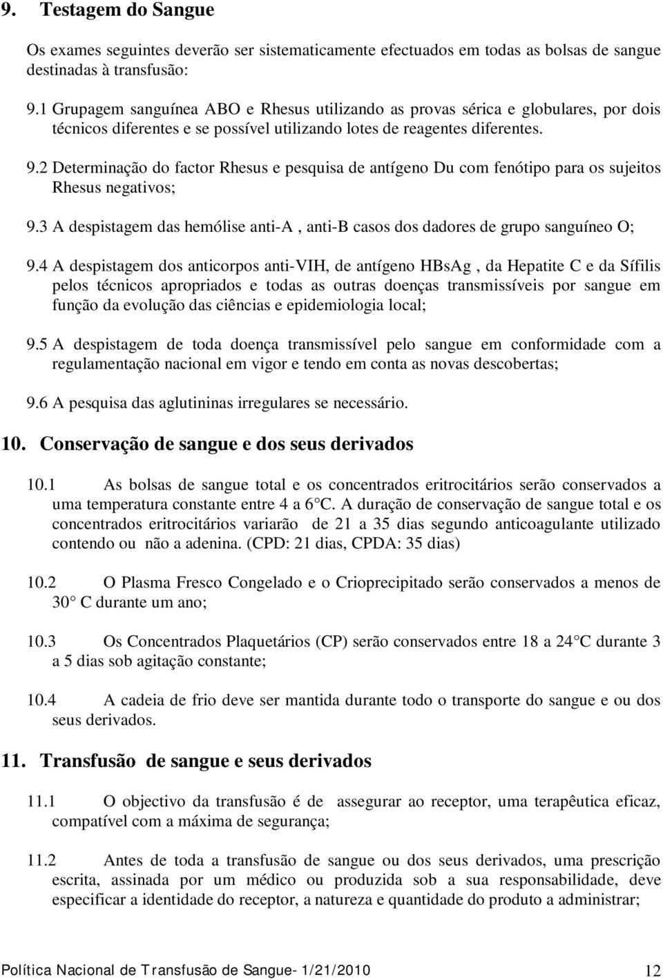 2 Determinação do factor Rhesus e pesquisa de antígeno Du com fenótipo para os sujeitos Rhesus negativos; 9.3 A despistagem das hemólise anti-a, anti-b casos dos dadores de grupo sanguíneo O; 9.