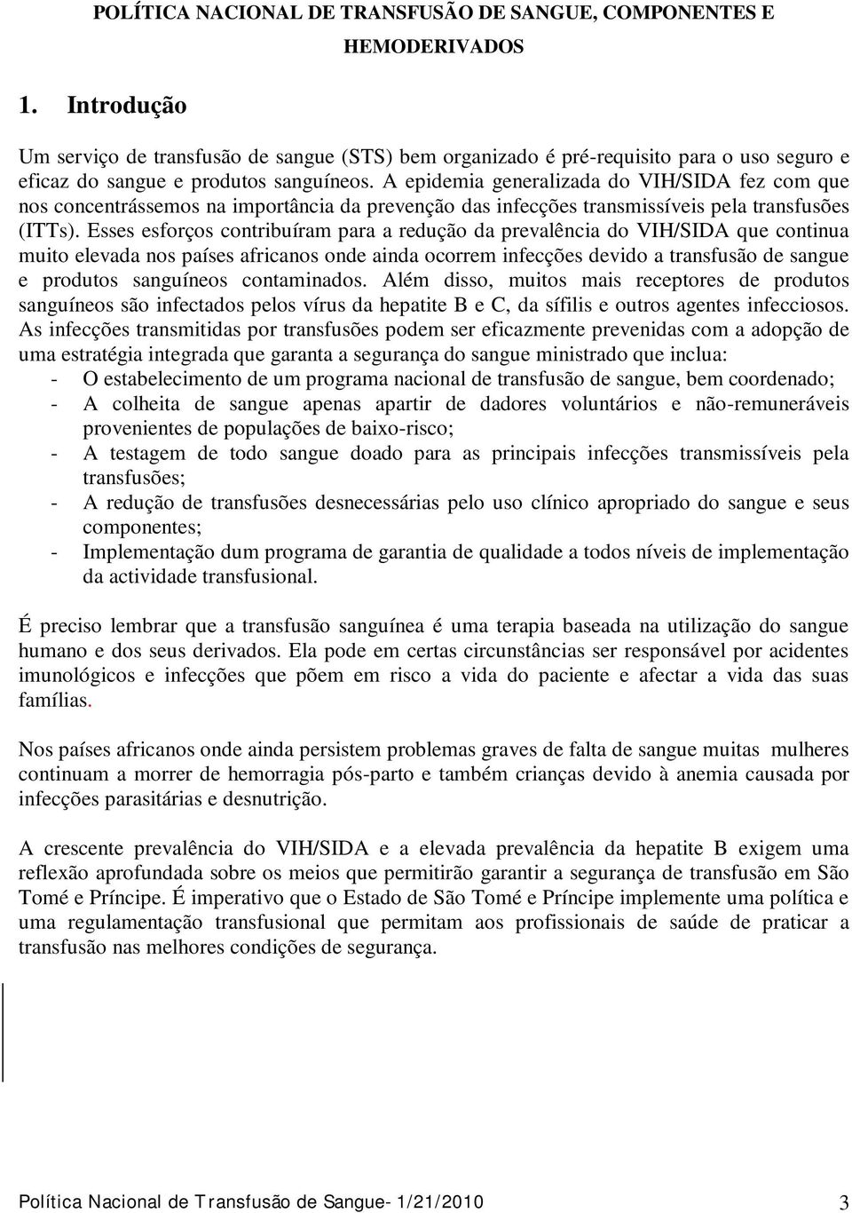 A epidemia generalizada do VIH/SIDA fez com que nos concentrássemos na importância da prevenção das infecções transmissíveis pela transfusões (ITTs).