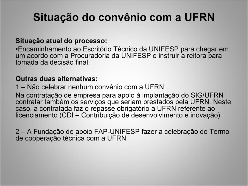 Na contratação de empresa para apoio à implantação do SIG/UFRN contratar também os serviços que seriam prestados pela UFRN.