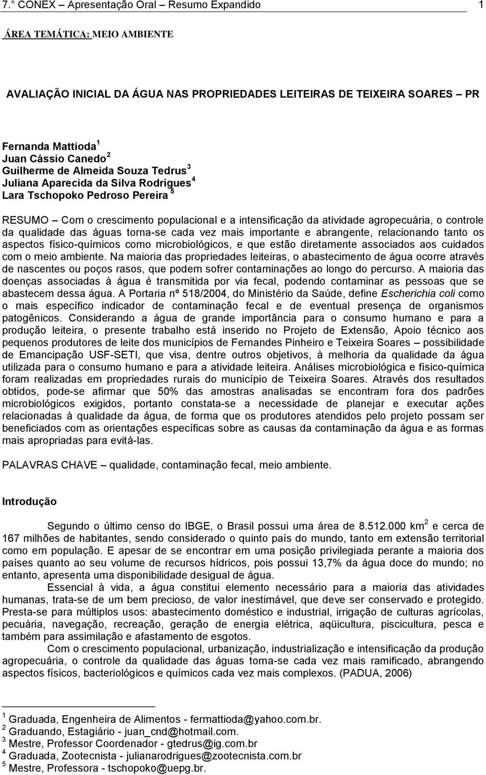 controle da qualidade das águas torna-se cada vez mais importante e abrangente, relacionando tanto os aspectos físico-químicos como microbiológicos, e que estão diretamente associados aos cuidados