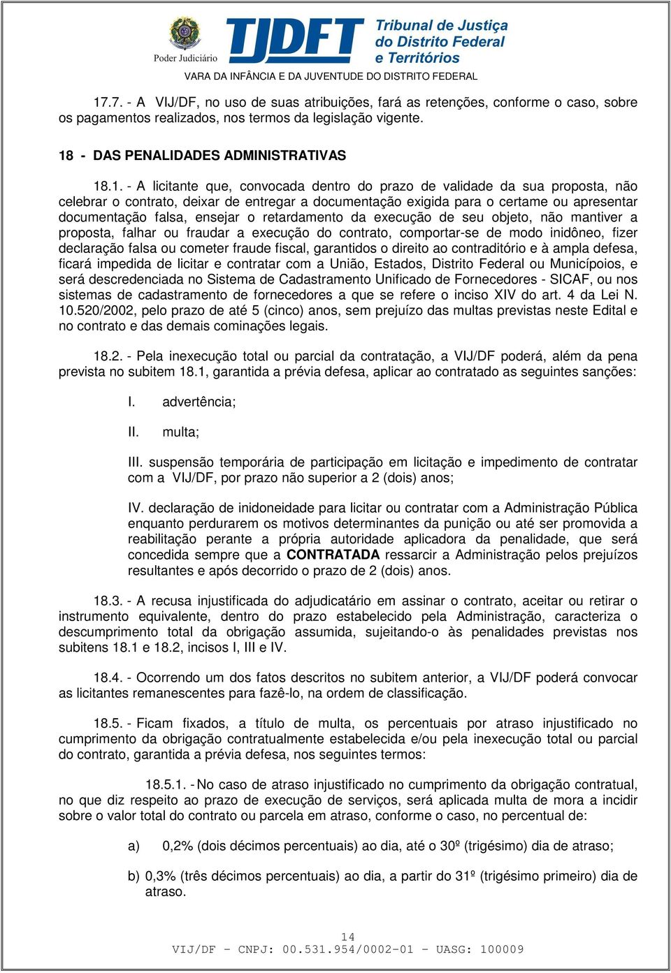 retardamento da execução de seu objeto, não mantiver a proposta, falhar ou fraudar a execução do contrato, comportar-se de modo inidôneo, fizer declaração falsa ou cometer fraude fiscal, garantidos o