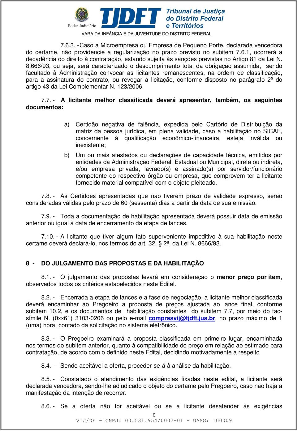 do contrato, ou revogar a licitação, conforme disposto no parágrafo 2º do artigo 43 da Lei Complementar N. 123/2006. 7.