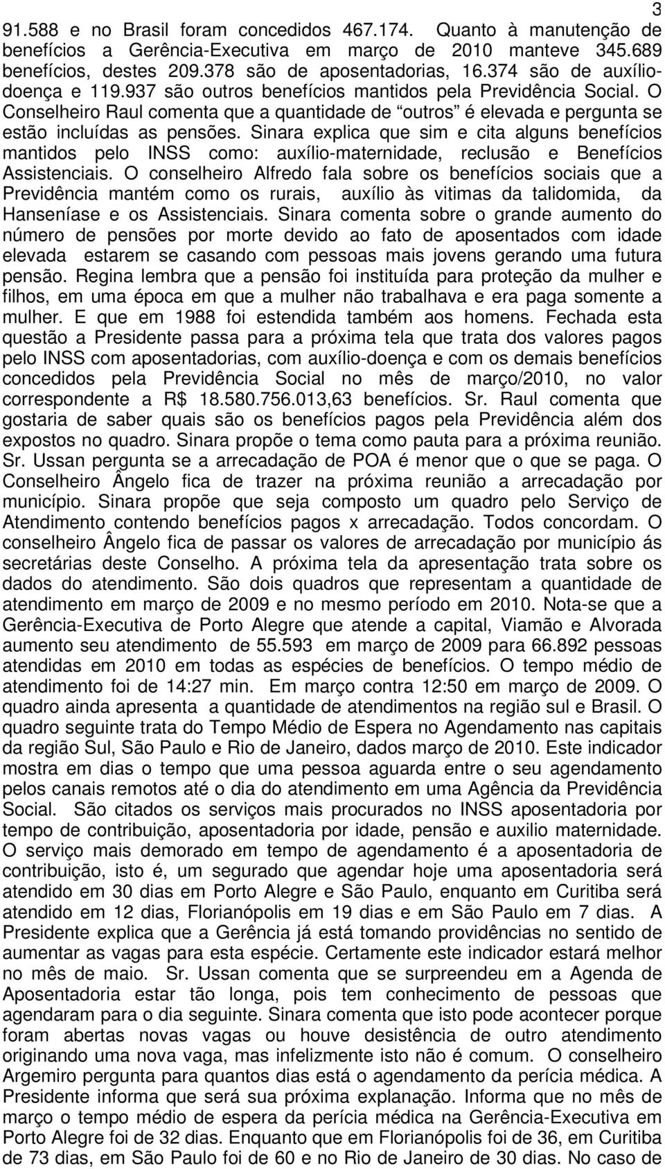 Sinara explica que sim e cita alguns benefícios mantidos pelo INSS como: auxílio-maternidade, reclusão e Benefícios Assistenciais.