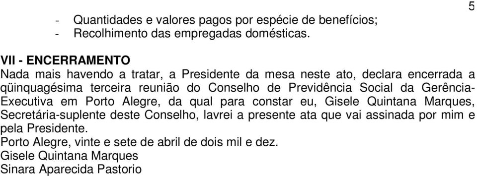 Conselho de Previdência Social da Gerência- Executiva em Porto Alegre, da qual para constar eu, Gisele Quintana Marques, Secretária-suplente