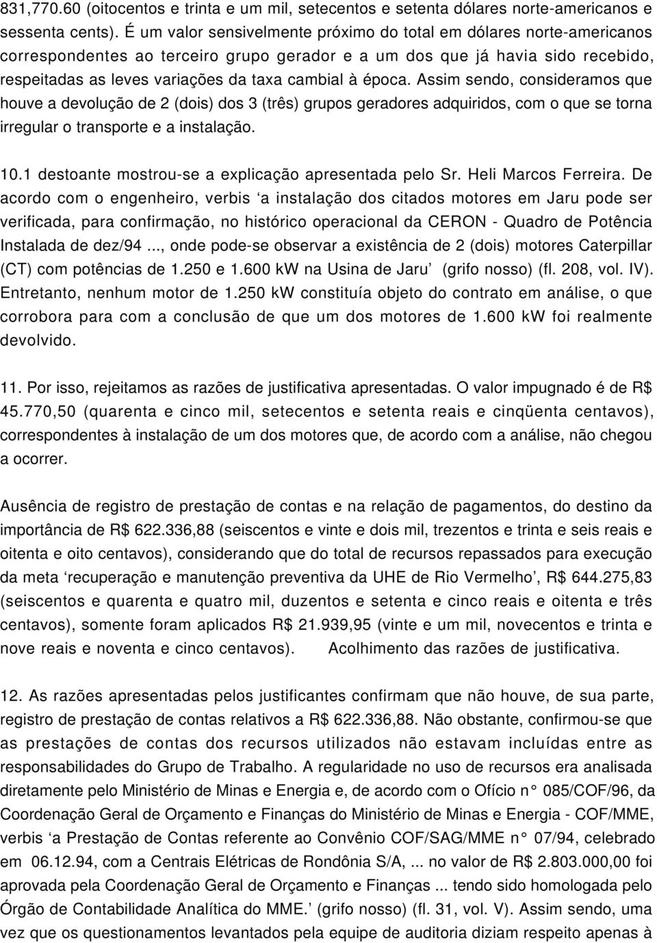 época. Assim sendo, consideramos que houve a devolução de 2 (dois) dos 3 (três) grupos geradores adquiridos, com o que se torna irregular o transporte e a instalação. 10.