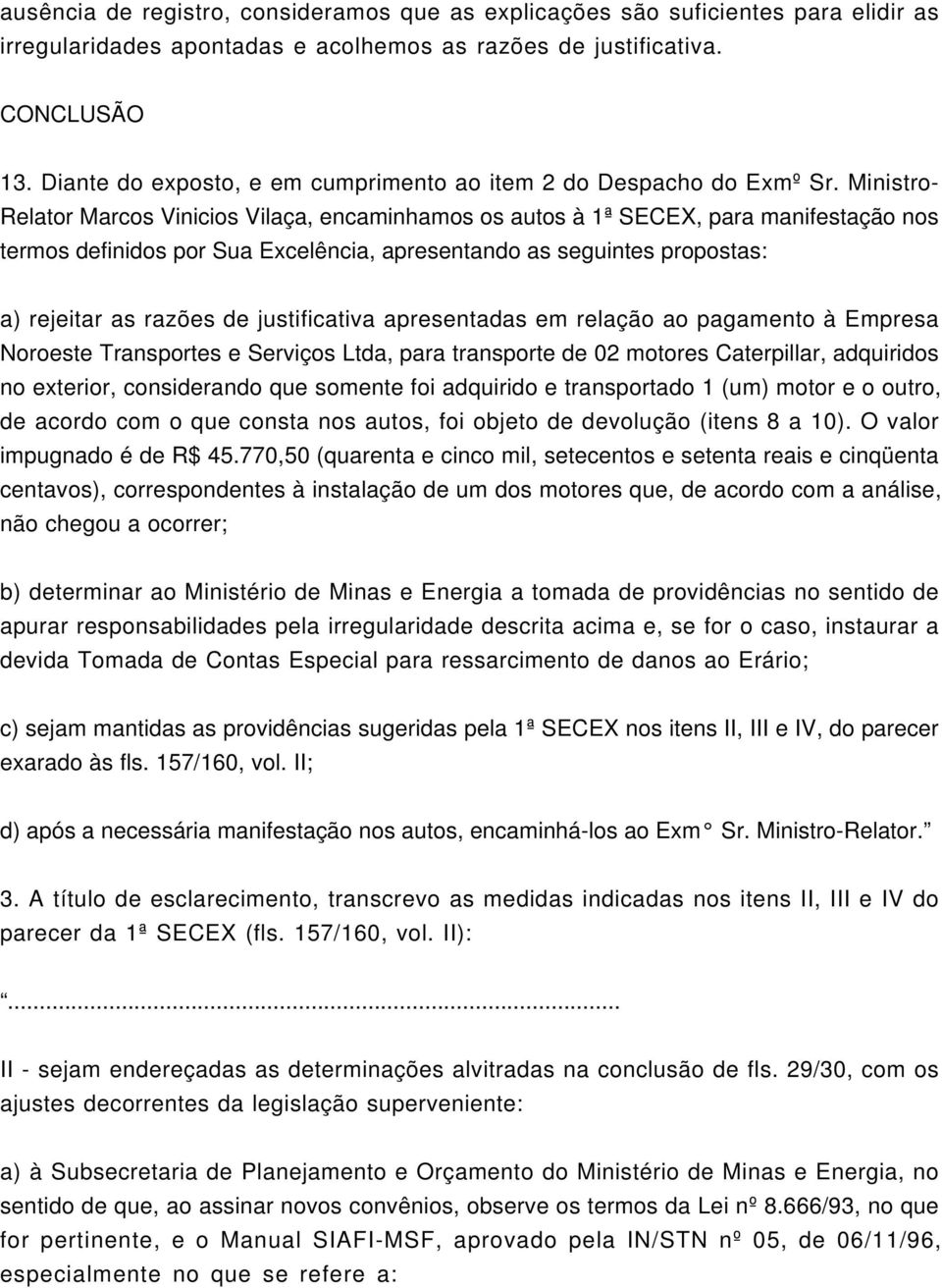 Ministro- Relator Marcos Vinicios Vilaça, encaminhamos os autos à 1ª SECEX, para manifestação nos termos definidos por Sua Excelência, apresentando as seguintes propostas: a) rejeitar as razões de