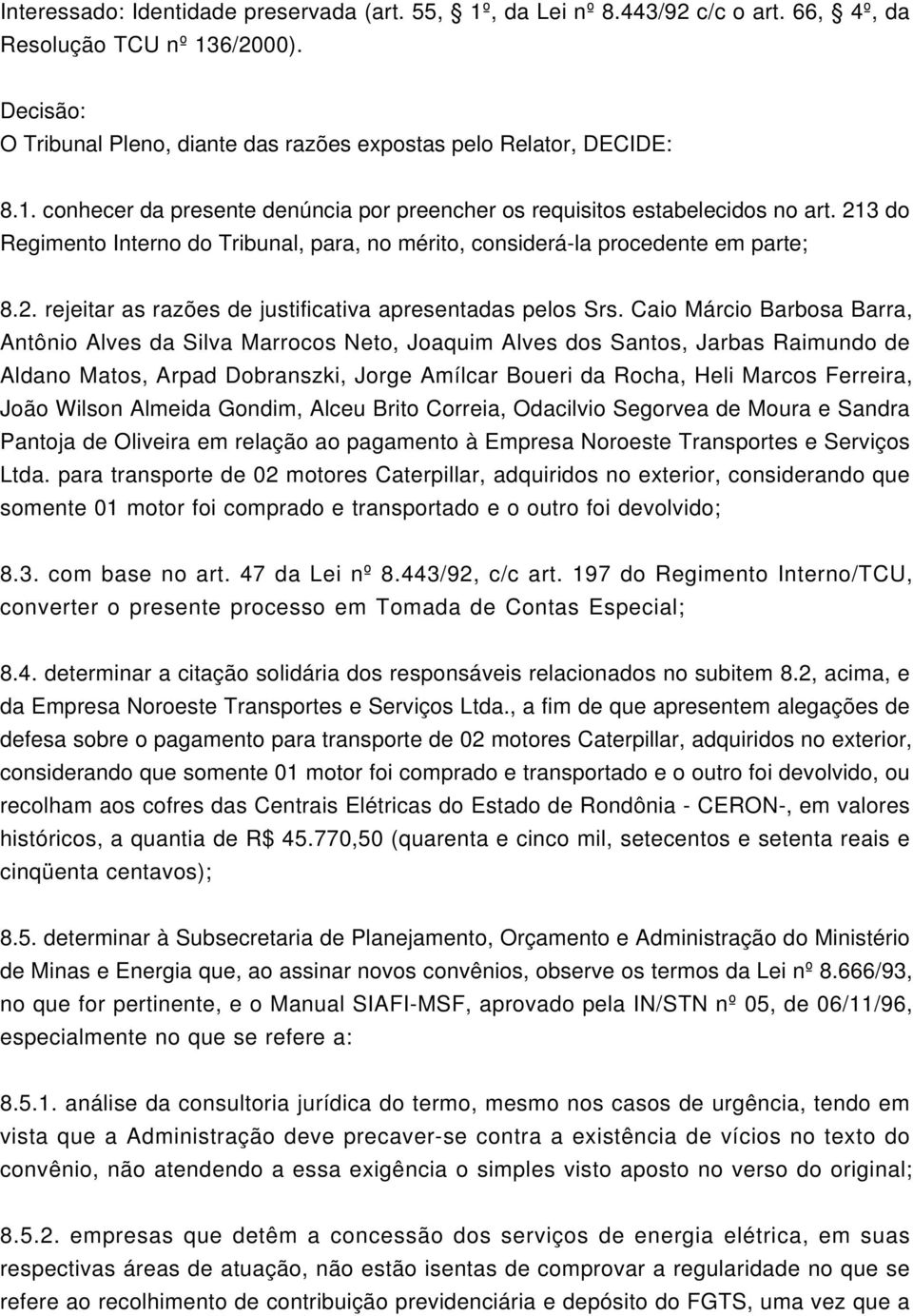 Caio Márcio Barbosa Barra, Antônio Alves da Silva Marrocos Neto, Joaquim Alves dos Santos, Jarbas Raimundo de Aldano Matos, Arpad Dobranszki, Jorge Amílcar Boueri da Rocha, Heli Marcos Ferreira, João