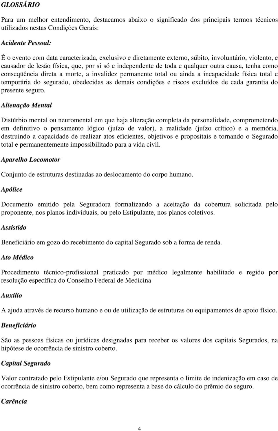 invalidez permanente total ou ainda a incapacidade física total e temporária do segurado, obedecidas as demais condições e riscos excluídos de cada garantia do presente seguro.