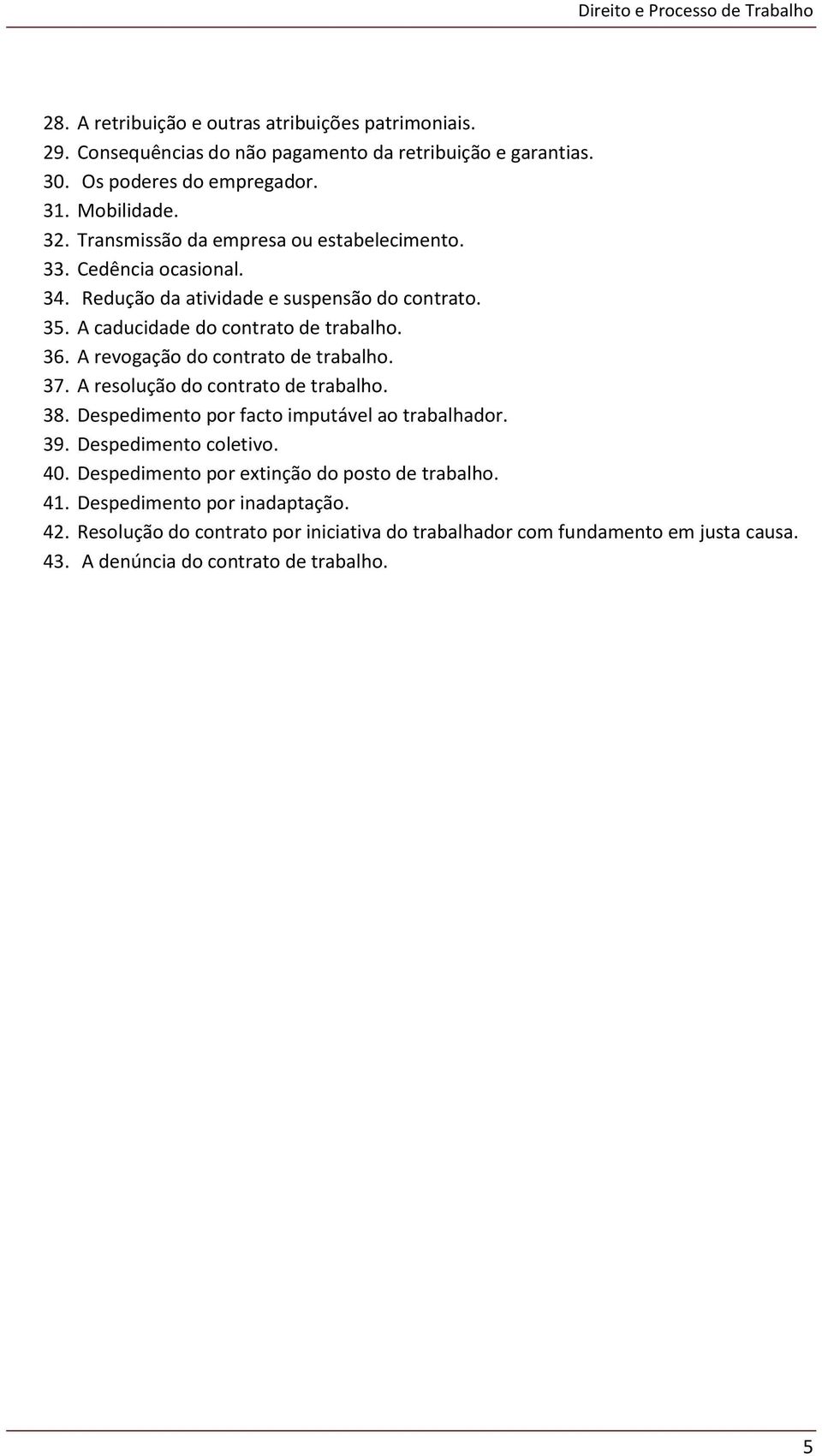 A revogação do contrato de trabalho. 37. A resolução do contrato de trabalho. 38. Despedimento por facto imputável ao trabalhador. 39. Despedimento coletivo. 40.