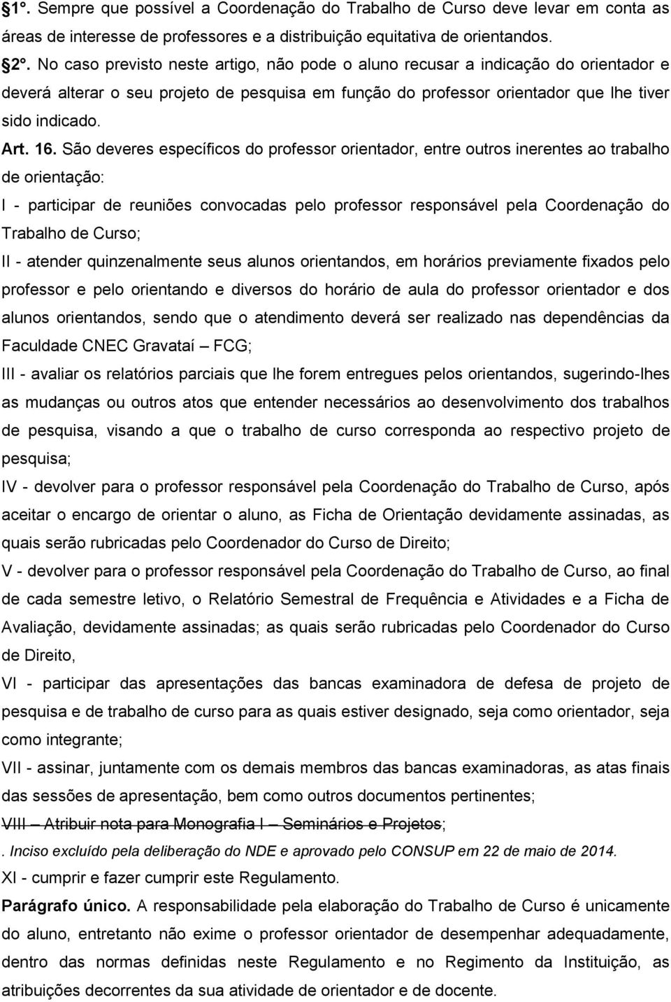 São deveres específicos do professor orientador, entre outros inerentes ao trabalho de orientação: I - participar de reuniões convocadas pelo professor responsável pela Coordenação do Trabalho de