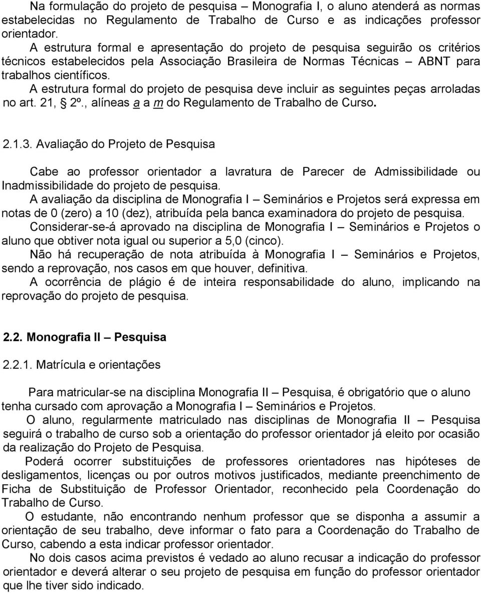 A estrutura formal do projeto de pesquisa deve incluir as seguintes peças arroladas no art. 21, 2º., alíneas a a m do Regulamento de Trabalho de Curso. 2.1.3.