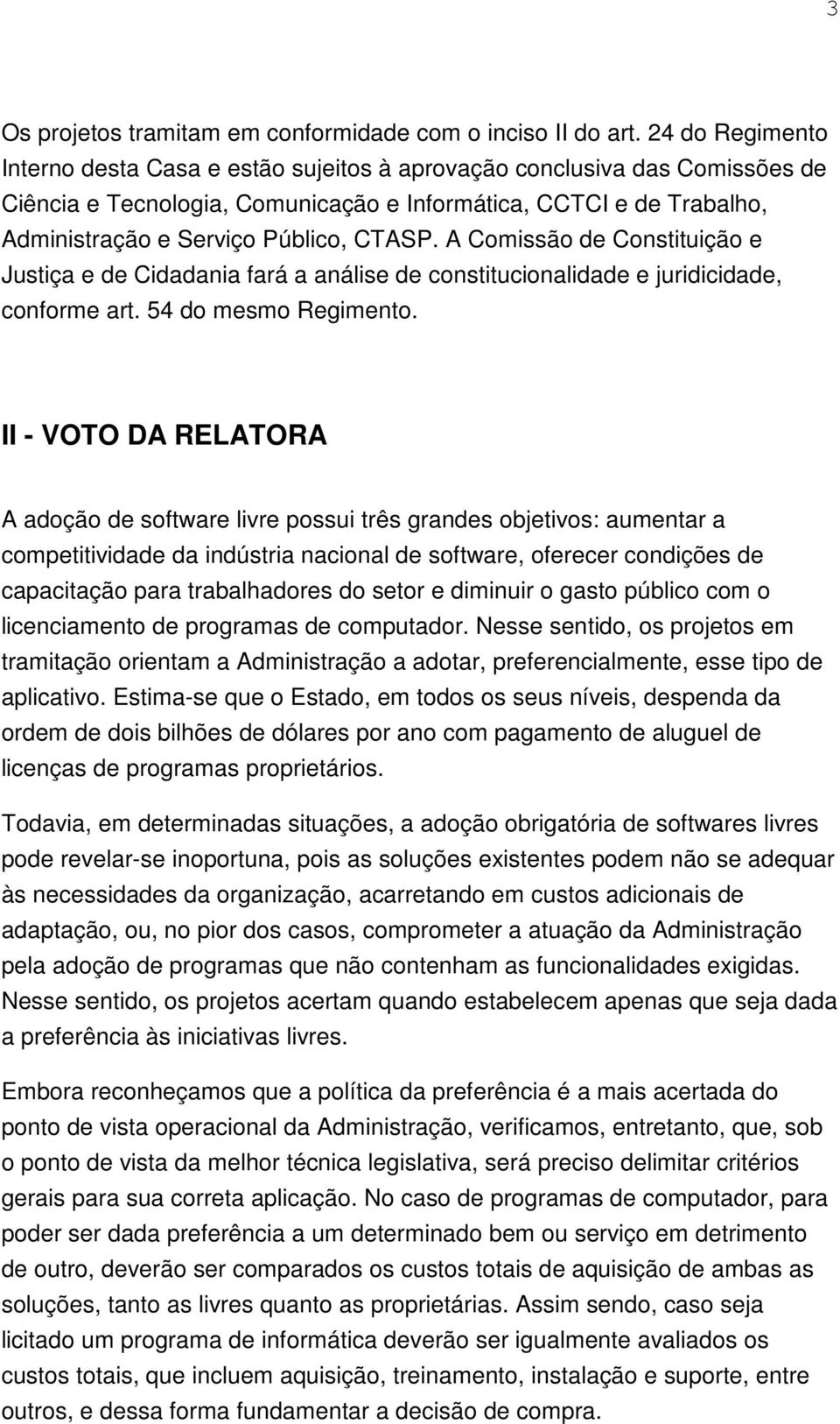 CTASP. A Comissão de Constituição e Justiça e de Cidadania fará a análise de constitucionalidade e juridicidade, conforme art. 54 do mesmo Regimento.