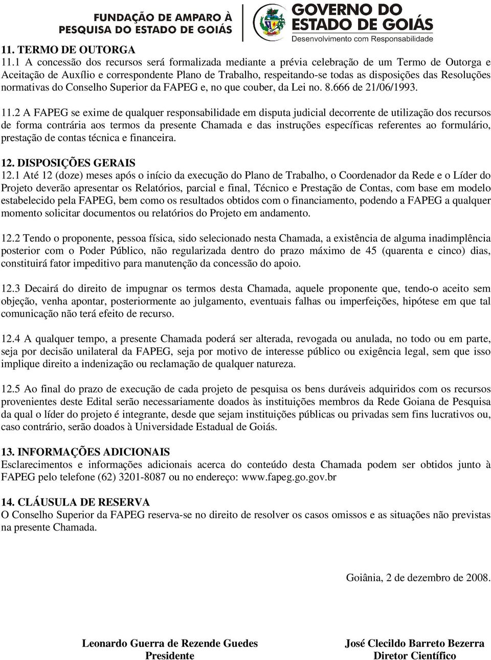 Resoluções normativas do Conselho Superior da FAPEG e, no que couber, da Lei no. 8.666 de 21/06/1993. 11.