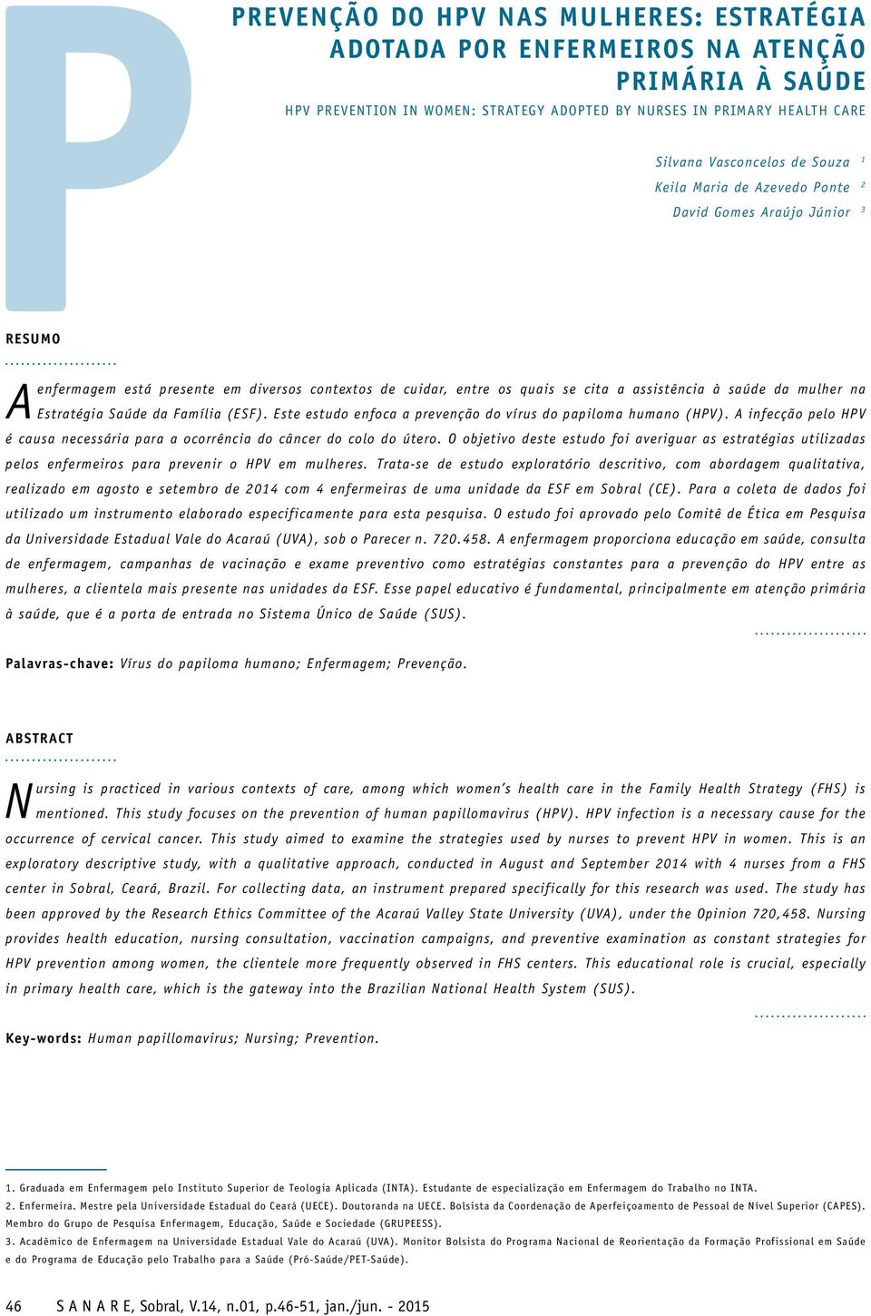 Saúde da Família (ESF). Este estudo enfoca a prevenção do vírus do papiloma humano (HPV). A infecção pelo HPV é causa necessária para a ocorrência do câncer do colo do útero.