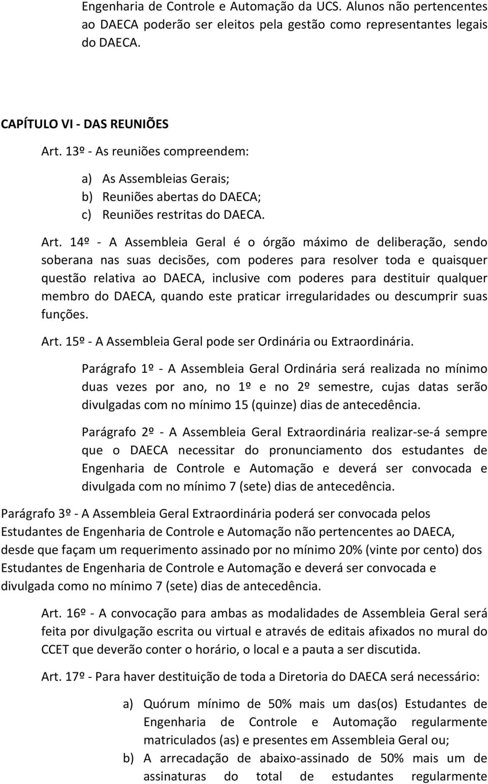 14º - A Assembleia Geral é o órgão máximo de deliberação, sendo soberana nas suas decisões, com poderes para resolver toda e quaisquer questão relativa ao DAECA, inclusive com poderes para destituir