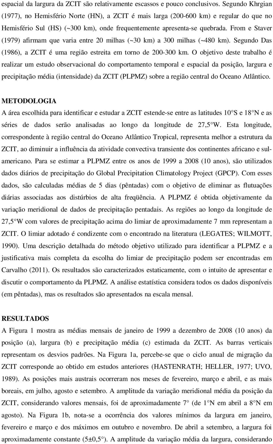 From e Staver (1979) afirmam que varia entre 20 milhas (~30 km) a 300 milhas (~40 km). Segundo Das (19), a ZCIT é uma região estreita em torno de 200-300 km.