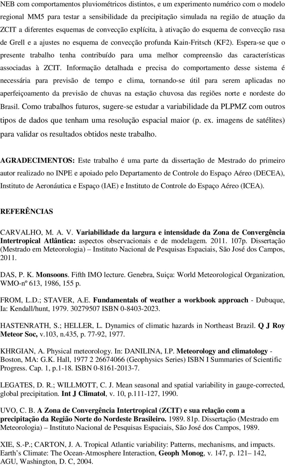 Espera-se que o presente trabalho tenha contribuído para uma melhor compreensão das características associadas à ZCIT.