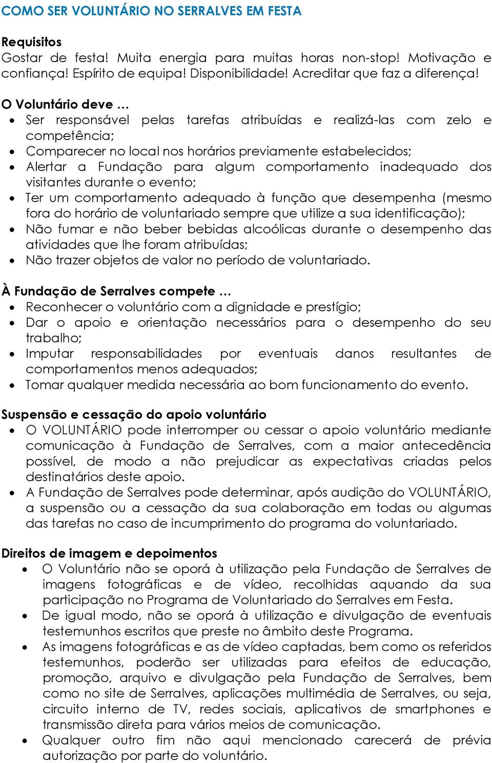 O Voluntário deve Ser responsável pelas tarefas atribuídas e realizá-las com zelo e competência; Comparecer no local nos horários previamente estabelecidos; Alertar a Fundação para algum