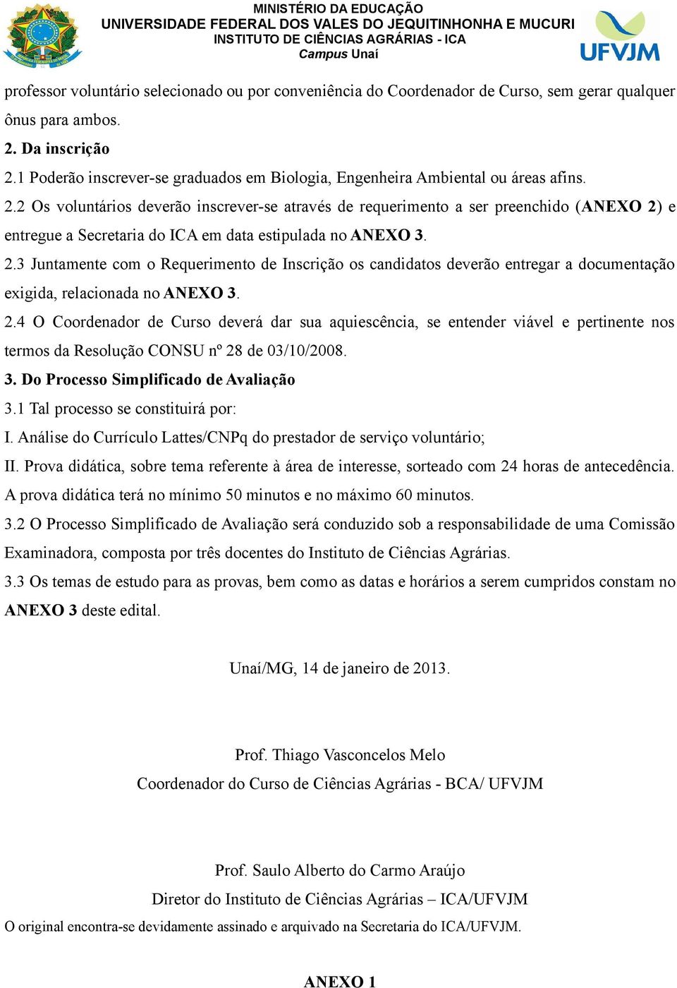 2 Os voluntários deverão inscrever-se através de requerimento a ser preenchido (ANEXO 2)