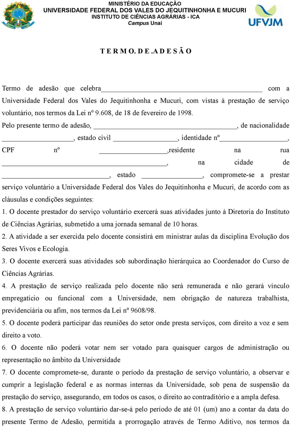 Pelo presente termo de adesão,, de nacionalidade, estado civil, identidade nº, CPF nº,residente na rua, na cidade de, estado, compromete-se a prestar serviço voluntário a Universidade Federal dos