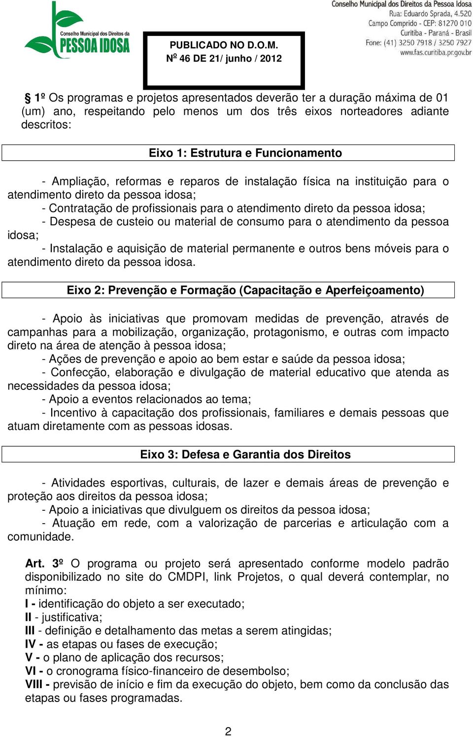 custeio ou material de consumo para o atendimento da pessoa idosa; - Instalação e aquisição de material permanente e outros bens móveis para o atendimento direto da pessoa idosa.