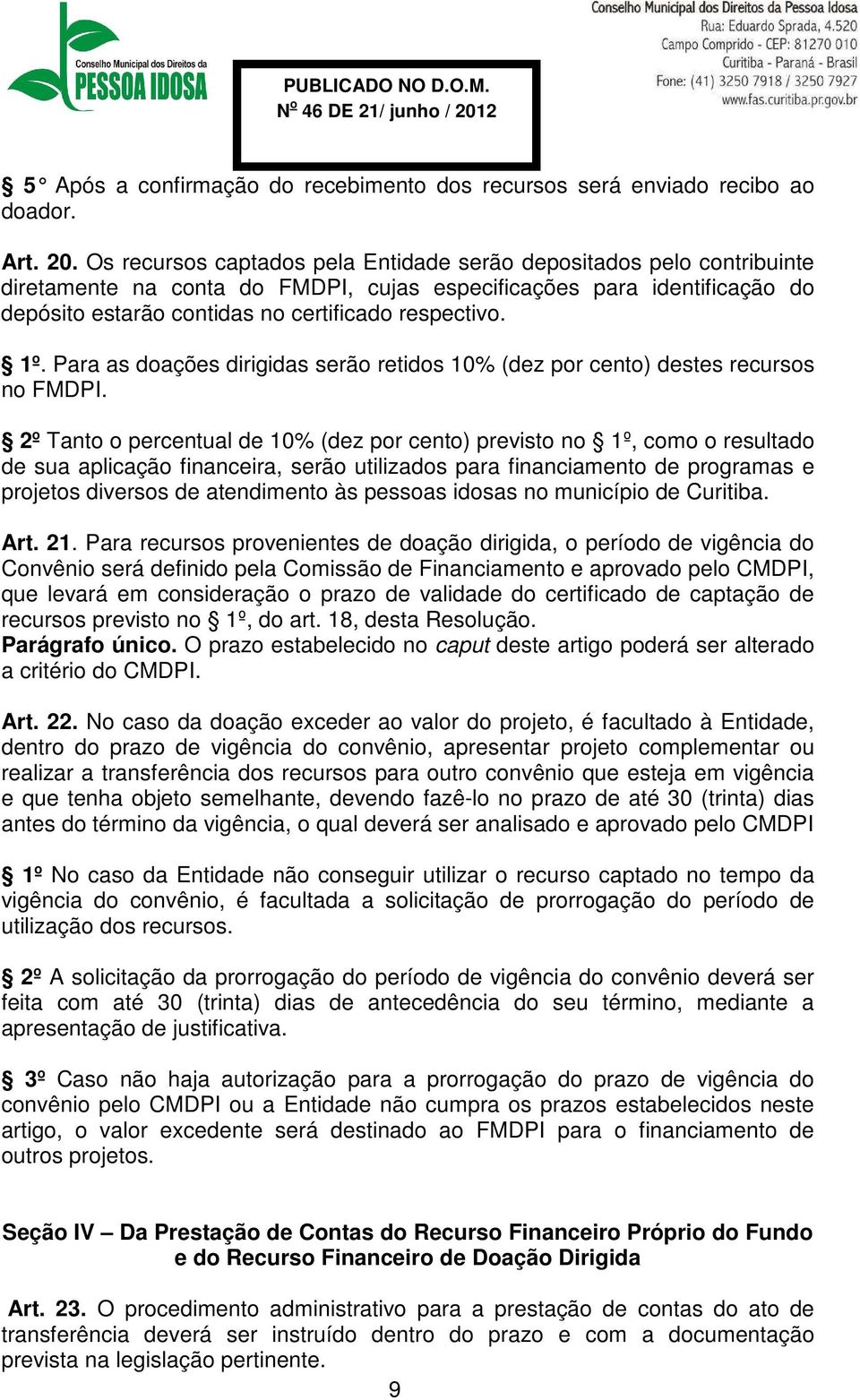 1º. Para as doações dirigidas serão retidos 10% (dez por cento) destes recursos no FMDPI.